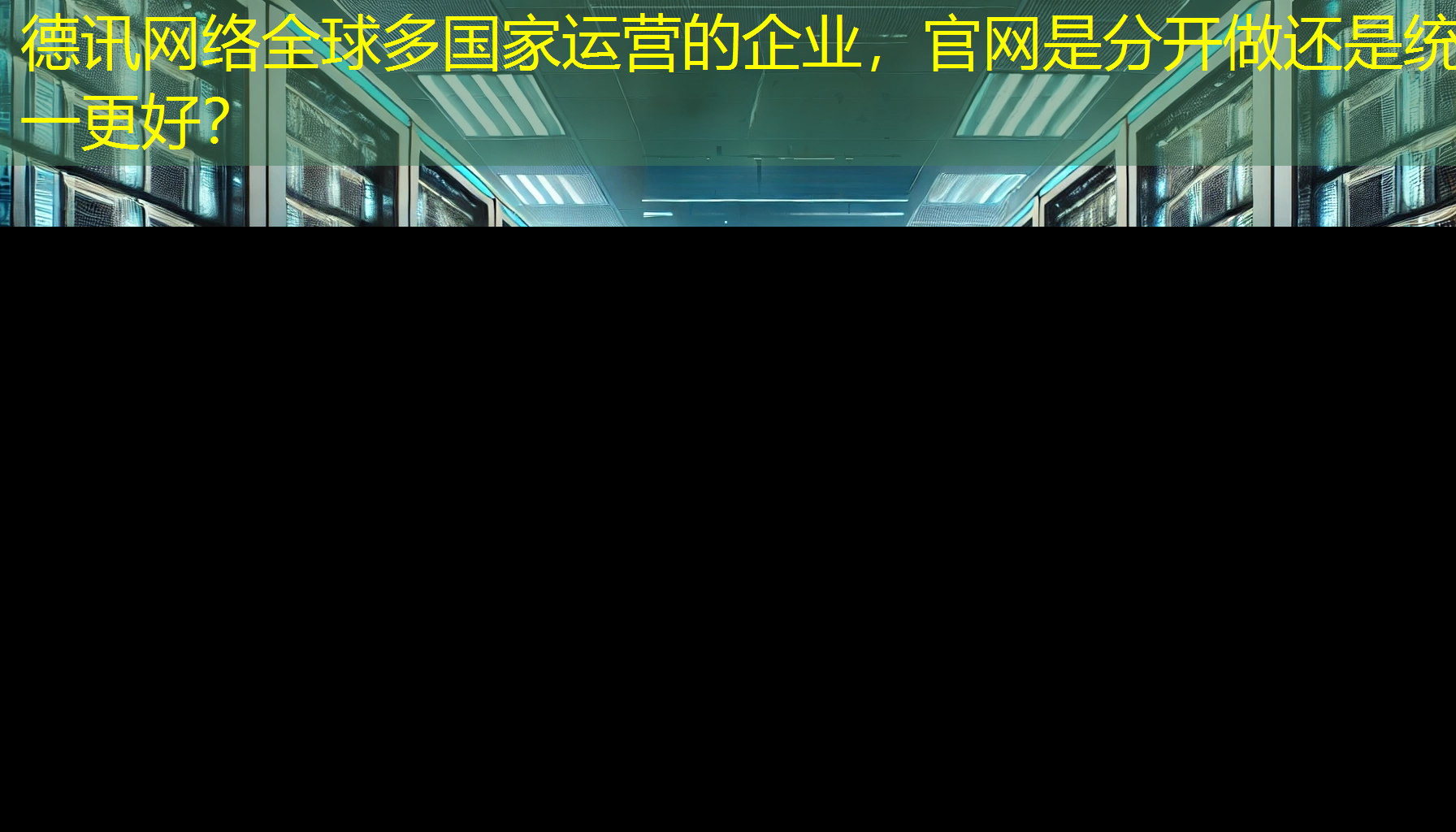全球多国家运营的企业，官网是分开做还是统一更好？
