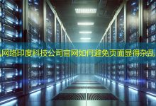 印度科技公司官网如何避免页面显得杂乱？-海外网站建设